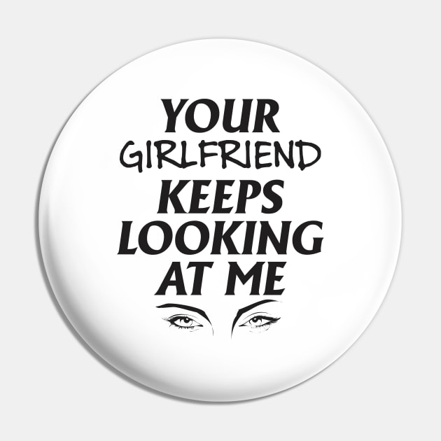 Your girlfriend keeps looking at me - A cheeky quote design to tease people around you! Available in T shirts, stickers, stationary and more! Pin by Crazy Collective