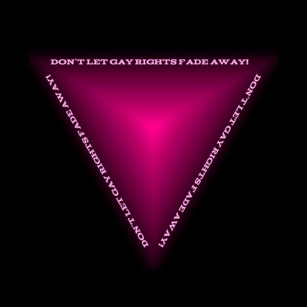 Don't Let Gay Rights Fade Away! by A Rickety Ninja