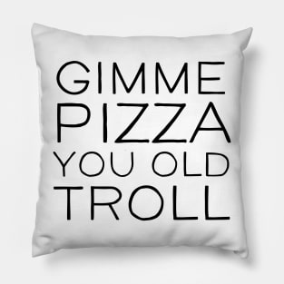 Gimme Pizza You Old Troll Pillow