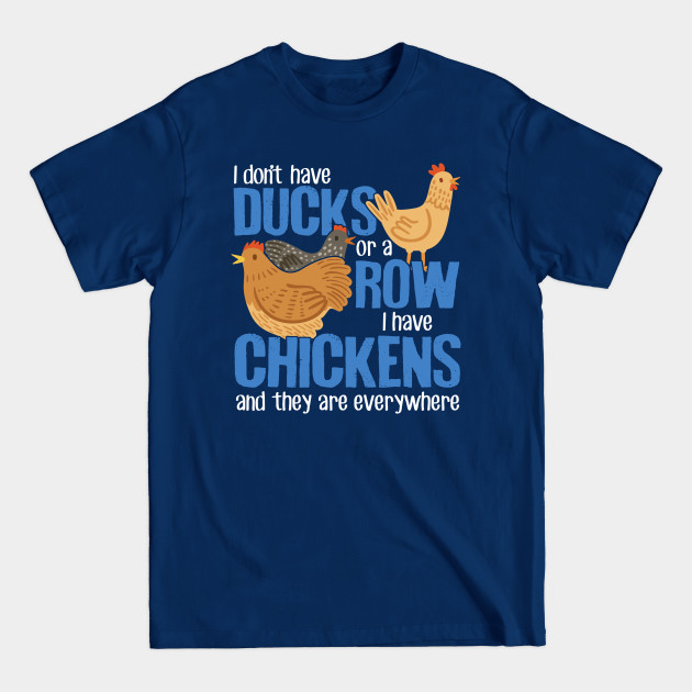 Discover I Don't Have Ducks Or A Row I Have Chickens - Chicken - T-Shirt