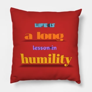 life is a long lesson in humility Pillow