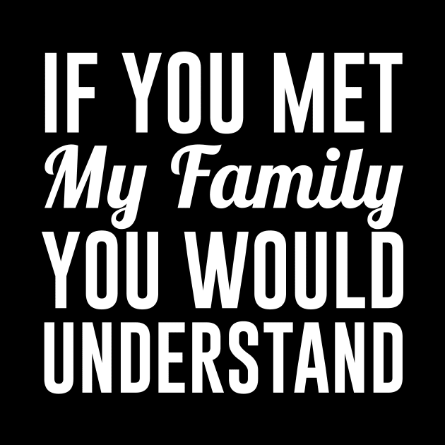 If You Met my Family You Would Understand by redsoldesign