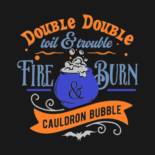 Double Double Toil and Trouble Fire and Burn Cauldron Bubble Funny Halloween Quote T-Shirt