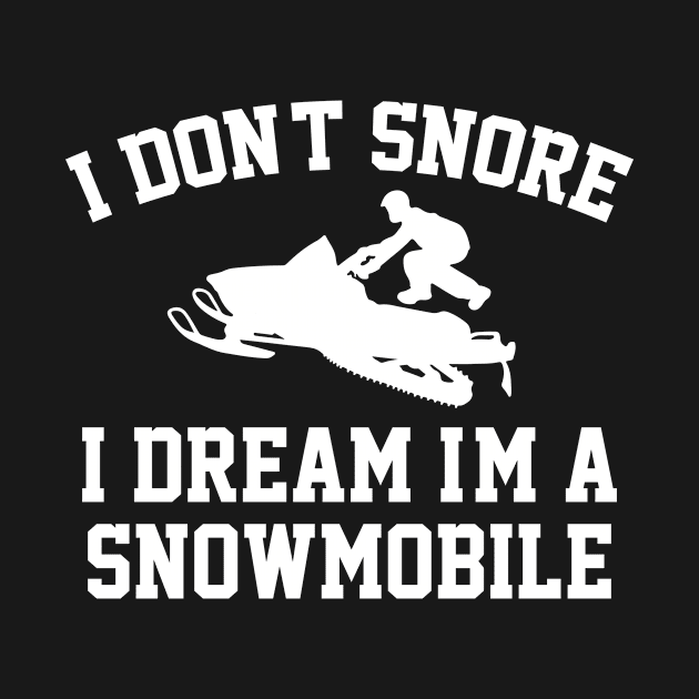 I Don't Snore I Dream Im A Snowmobile by hibahouari1@outlook.com