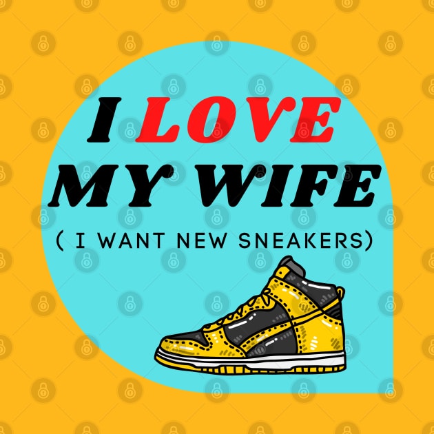 I LOVE MY WIFE ( I want new sneakers) by ChilledTaho Visuals