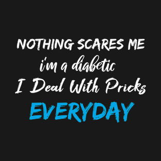 Nothing Scares Me I'm A DIabetic I Deal With Pricks Everyday T-Shirt