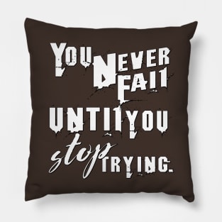 You never fail until you stop trying Pillow