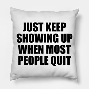 Just keep showing up when most people quit Pillow