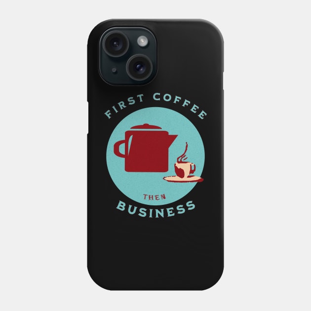 First Coffee then Business Phone Case by LexieLou