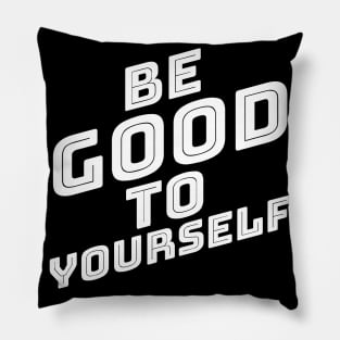 Be Good To Yourself. A Self Love, Self Confidence Quote. Pillow