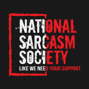 National sarcasm society ( like we need your support ) T-Shirt