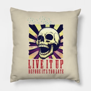 Live it up before it’s too late. Pillow