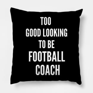 Too Good Looking To Be Football Coach Pillow