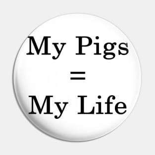 My Pigs = My Life Pin