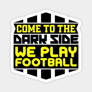 Come to the dark side we play football Magnet