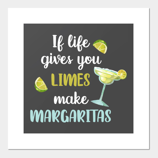 If Life Gives You Limes Make Margaritas Margarita Posters And Art Prints Teepublic