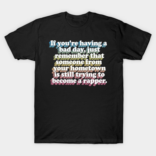 Hometown Rapper Funny Quotes Humor T Shirt Teepublic