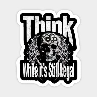 Think while it is still legal Magnet