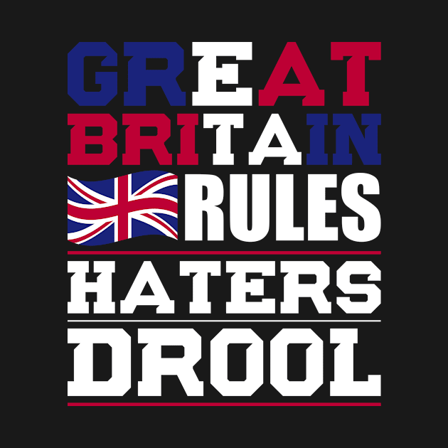 Great Britain Rules Haters Drool Nationality T-Shirt by BKFMerch