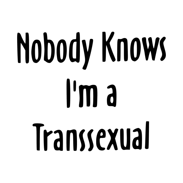 Nobody Knows I'm a Transsexual by Totally Trans