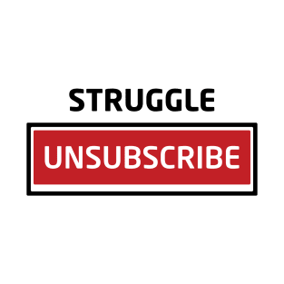 Struggle Unsubscribe T-Shirt