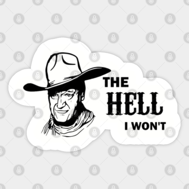 The Hell I Won T John Wayne Sticker Teepublic Uk