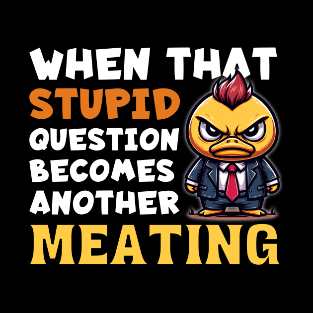 Angry Duck in Suit: "When That Question Becomes Another Meeting" by Critter Chaos