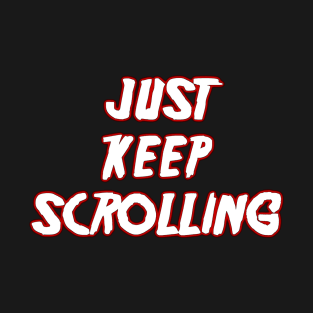 Just keep scrolling T-Shirt