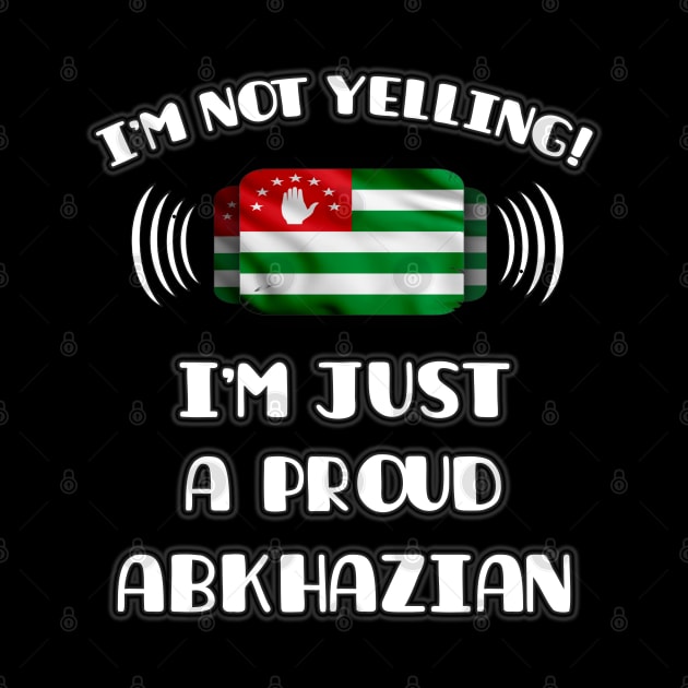 I'm Not Yelling I'm A Proud Abkhazian - Gift for Abkhazian With Roots From Abkhazia by Country Flags