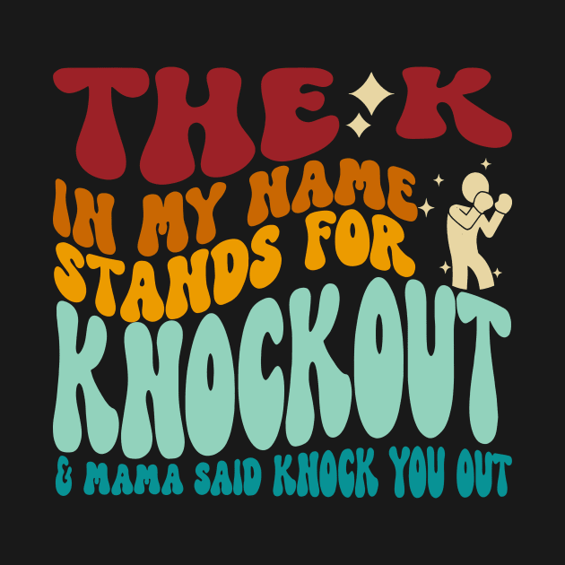 The K In My Name Stands For Knockout & Mama Said Knock You Out by MishaHelpfulKit