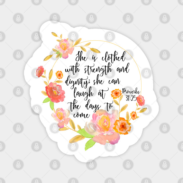 Proverbs 31:25 She is clothed with strength and dignity..., Bible verse Floral - She Is Clothed With Strength Dignity - Magnet | TeePublic Proverbs 31:25 She is clothed with strength and dignity..., Bible verse Floral - She Is Clothed With Strength Dignity - Magnet | TeePublic