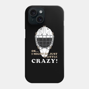 Ice Hockey Goalie OK I MIGHT BE JUST A LITTLE CRAZY! Phone Case