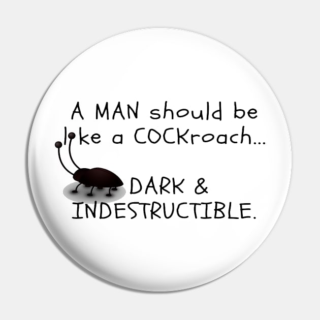 A MAN should be like a COCKroach ... DARK & INDESTRUCTIBLE Pin by TeddyBearSal