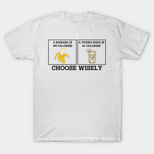 Rustik Stat Ged Banana Vodka Choose Wisely Funny Joke - Funny - T-Shirt | TeePublic