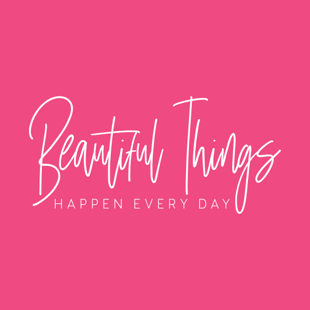 Beautiful Things Happen Every Day by jeradsdesign