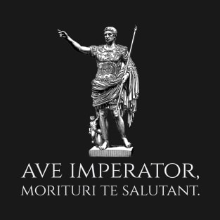 Caesar Augustus - Ave Imperator, Morituri Te Salutant - Ancient Rome T-Shirt