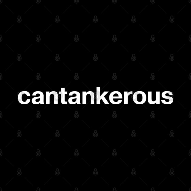 "cantankerous" in plain white letters - for when your "curmudgeon" shirt is in the wash by TheBestWords