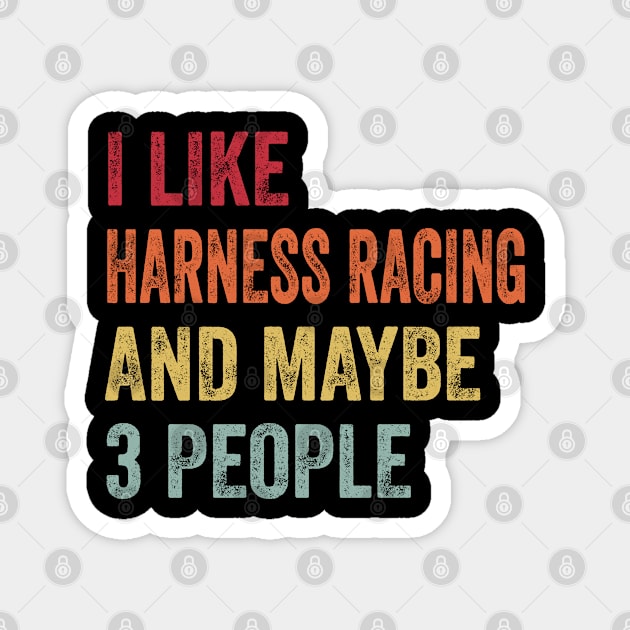 I Like Harness Racing & Maybe 3 People Harness Racing Lovers Gift Magnet by ChadPill