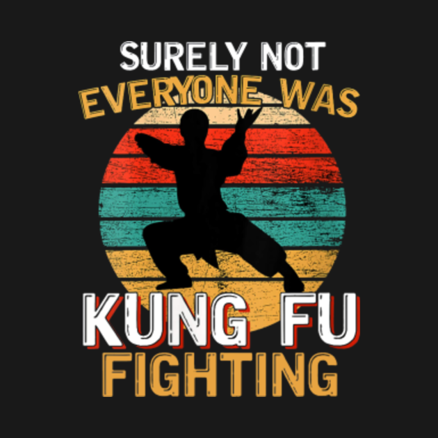 Surely Not Everyone Was Kung Fu Fighting Kung Fu TShirt TeePublic