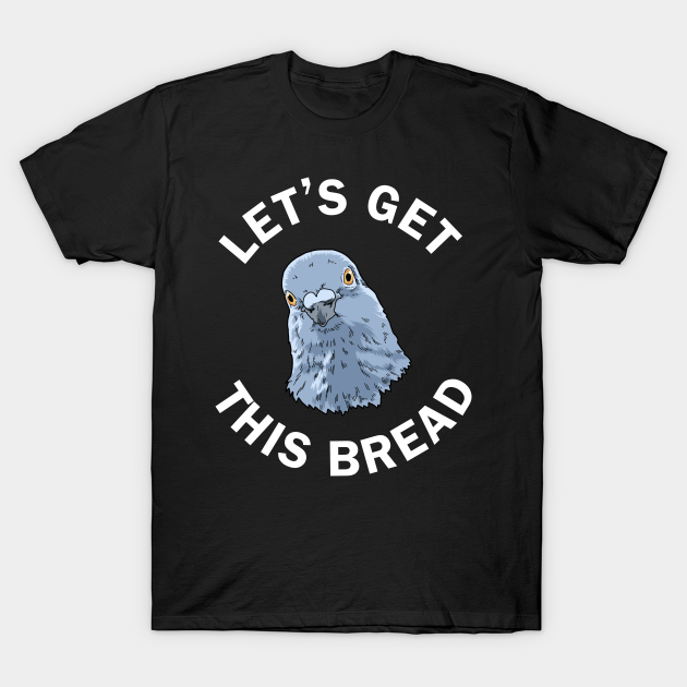 Funny Pigeon Gifts Pigeon Racing Gifts Let's Get This Bread - Lets Get This Bread - T-Shirt