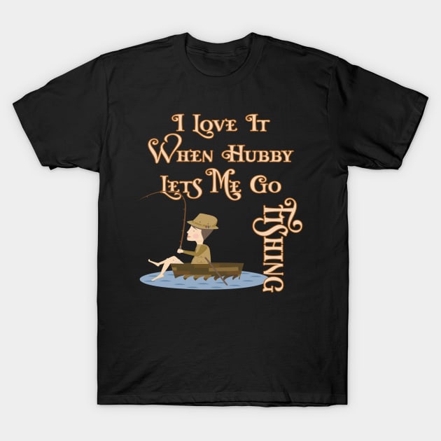 I Love It When Hubby Lets Me Go Fishing Women's T-Shirt