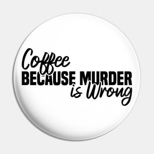 Coffee Because Murder Is Wrong Pin