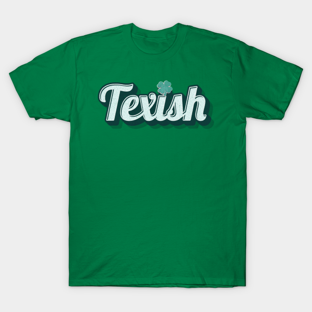 Texish Funny T Shirt Texas St. Patrick's Shamrock - Texish - T-Shirt | TeePublic Texish Funny T Shirt Texas St. Patrick's Shamrock - Texish - T-Shirt | TeePublic