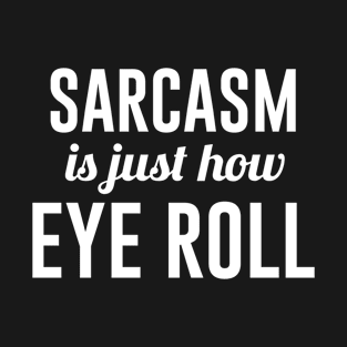 Sarcasm is Just How Eye Roll T-Shirt