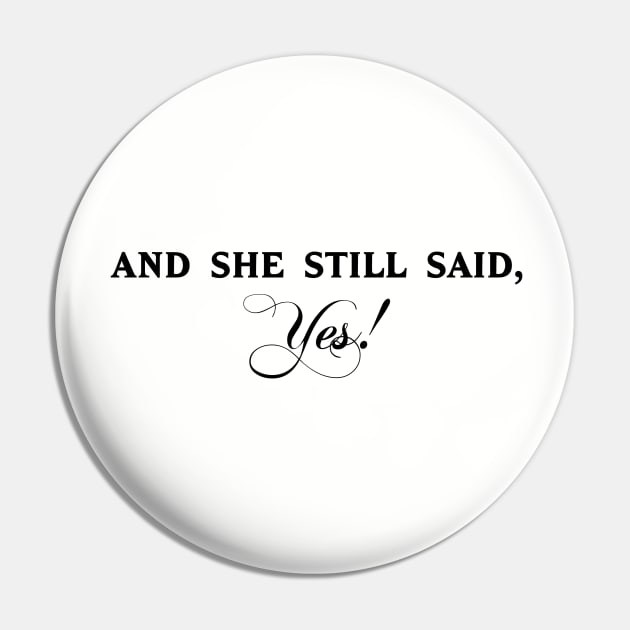 And She Still Said Yes Pin by AngryMongoAff