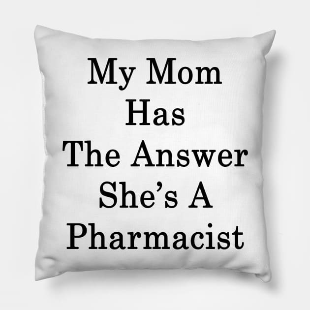 My Mom Has The Answer She's A Pharmacist Pillow by supernova23
