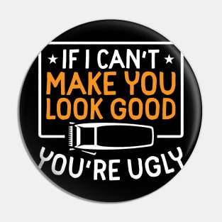 If I Can't Make You Look Good You're Ugly Pin