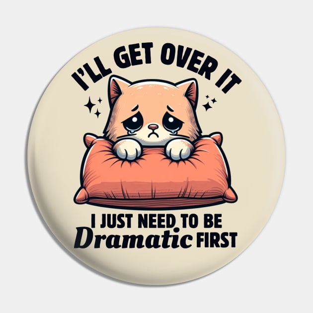 I'll Get Over It I Just Need To Be Dramatic First Cute Sad Cat Funny Women Pin by Illustradise