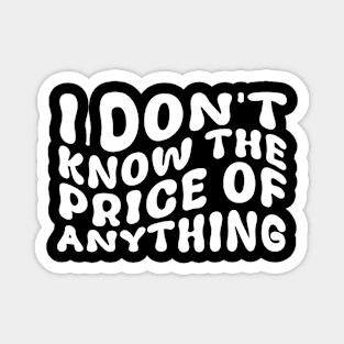 I Don't Know The Price Of Anything Funny Quote Humor Magnet