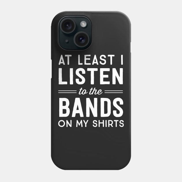 At least I listen to the bands on my shirts Phone Case by Portals